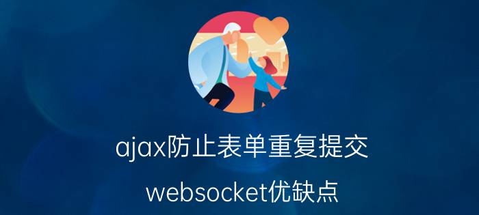 ajax防止表单重复提交 websocket优缺点？